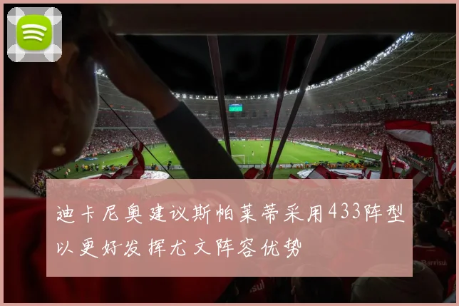迪卡尼奥建议斯帕莱蒂采用433阵型以更好发挥尤文阵容优势