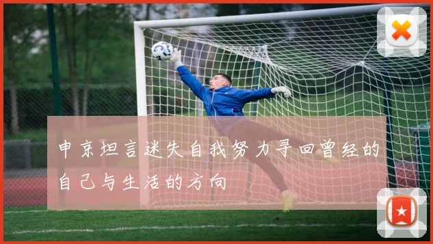 申京坦言迷失自我努力寻回曾经的自己与生活的方向